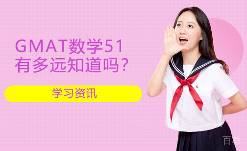 你现在离GMAT数学51有多远知道吗?