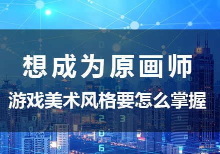想成为原画师，游戏美术风格要怎么掌握