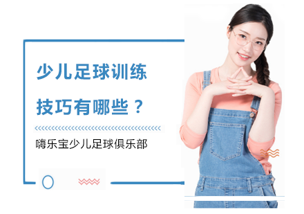 少儿足球训练技巧有哪些？