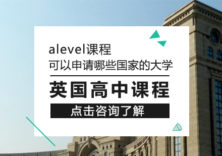 重庆A-level-alevel课程可以申请哪些国家的大学