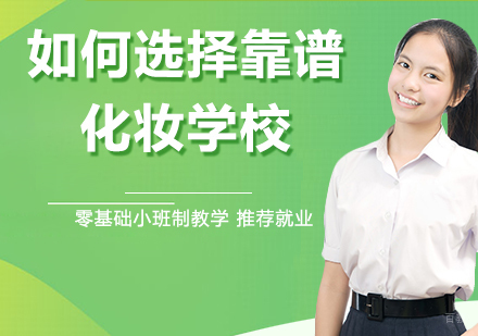 想去学美妆，如何选择靠谱的化妆学校
