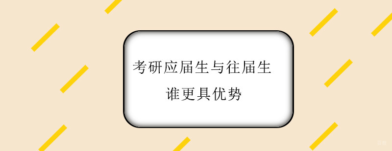 考研应届生与往届生，谁更具优势