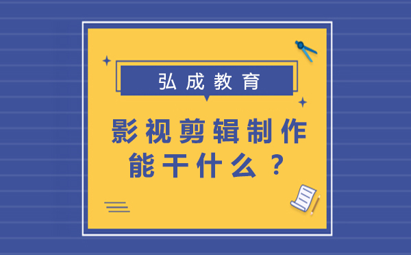 影视剪辑制作能干什么？