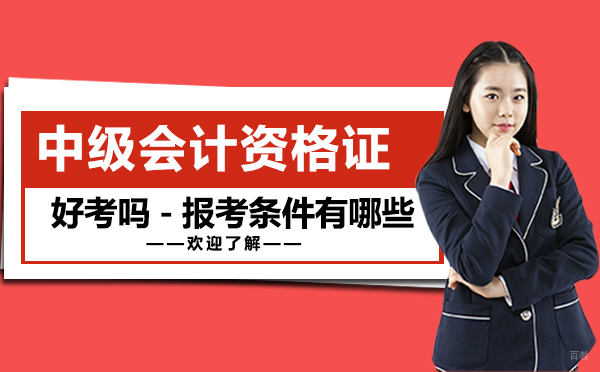 上海中级会计资格证书好考吗-报考条件有哪些