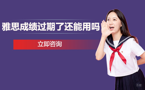 雅思成绩过期了还能用吗?