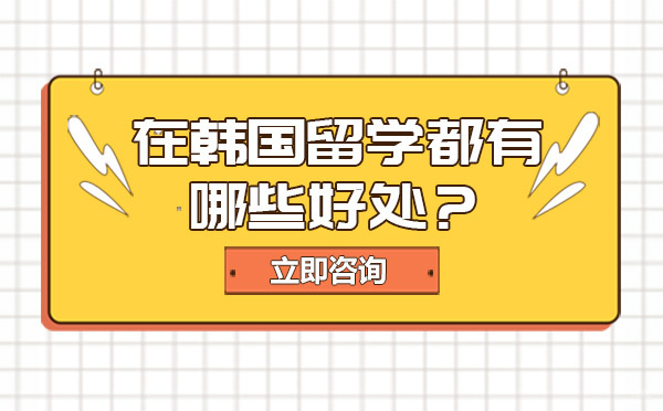 北京韩国留学-北京在韩国留学都有哪些好处？