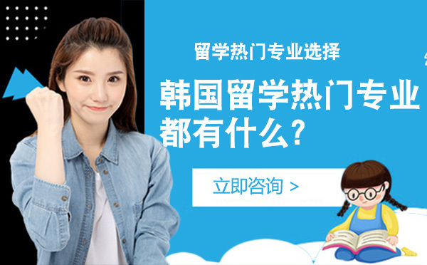 北京韩国留学-北京韩国留学热门专业都有什么？