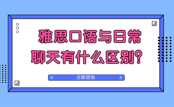 大連雅思-大連雅思口語與日常聊天有什么區別？