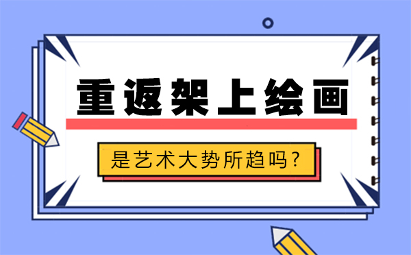 大連文化課輔導(dǎo)-重返架上繪畫是藝術(shù)大勢所趨嗎?