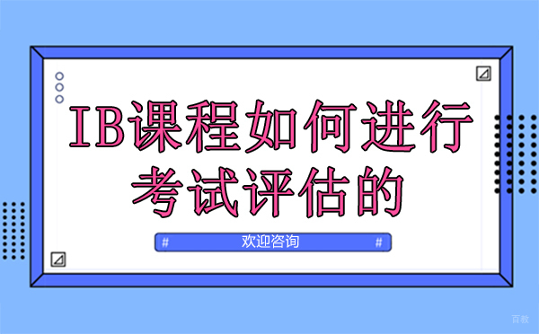 厦门IB课程如何进行考试评估的