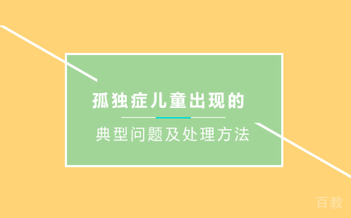 孤独症儿童出现的典型问题及处理方法