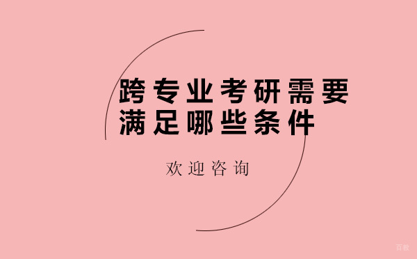 跨专业考研需要满足哪些条件