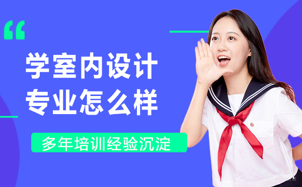 学室内设计专业怎么样？有什么优势？