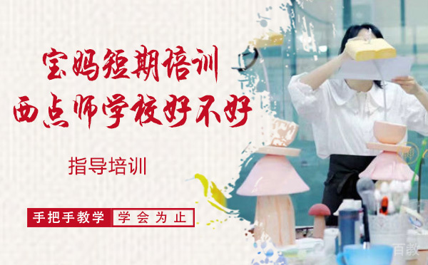 宝妈上短期培训西点师学校好不好-西点师培训学校有哪些