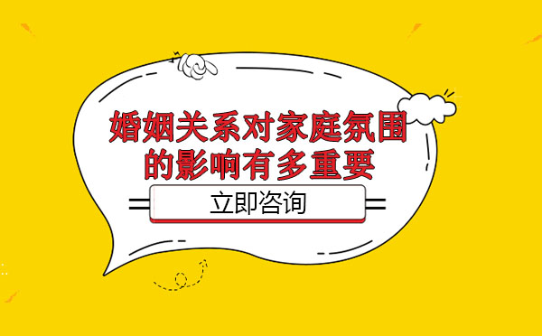 南宁婚姻家庭咨询师-南宁婚姻关系对家庭氛围的影响有多重要