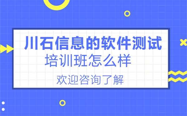 深圳川石信息的軟件測試培訓(xùn)班怎么樣