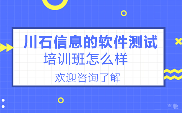 深圳川石信息的软件测试培训班怎么样
