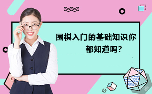 围棋入门的基础知识你都知道吗-如何学习围棋