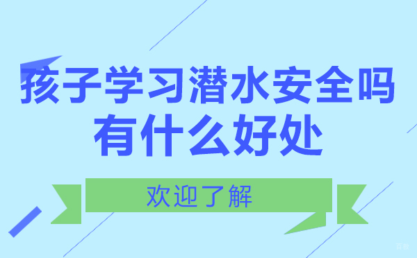 孩子学习潜水安全吗有什么好处