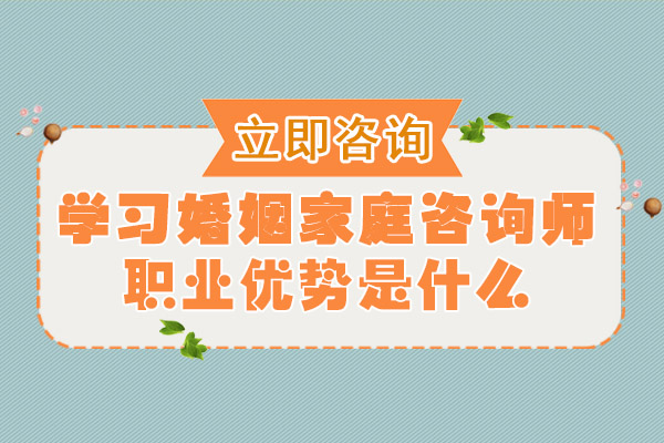 南宁婚姻家庭咨询师-南宁学习婚姻家庭咨询师职业优势是什么