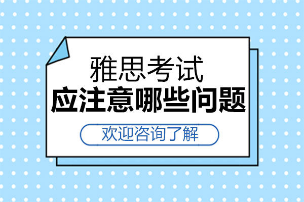 鄭州雅思考試應(yīng)注意哪些問題