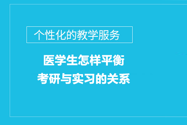 医学生怎样平衡考研与实习的关系