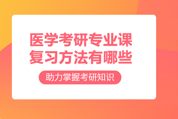 医学考研专业课复习方法有哪些
