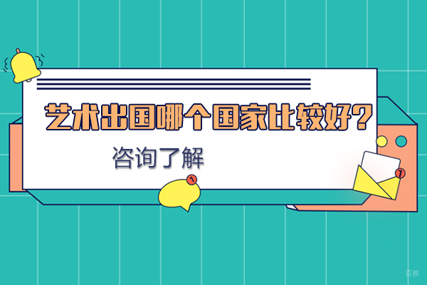大连艺术留学-艺术留学哪个国家比较好?