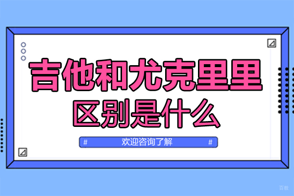 郑州音乐-郑州吉他和尤克里里的区别