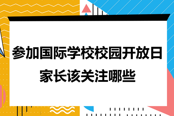 上海国际初中-参加国际学校校园开放日时家长该关注哪些