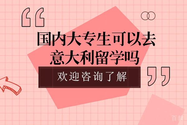 国内大专生可以去意大利留学吗-出国留学的注意事项