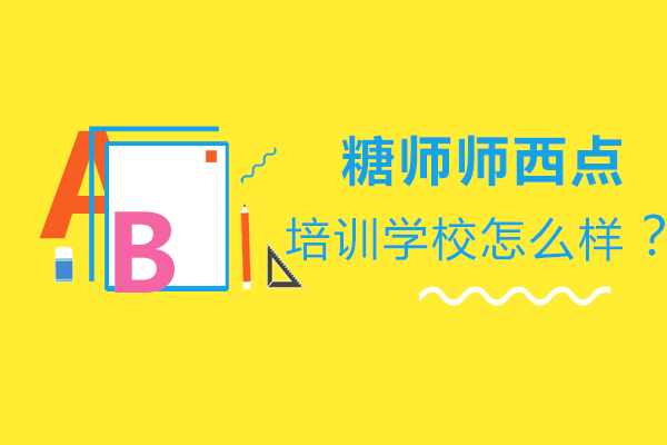 北京糖师师西点培训学校怎么样？