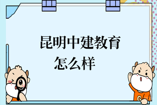 昆明中建教育怎么样-靠谱吗