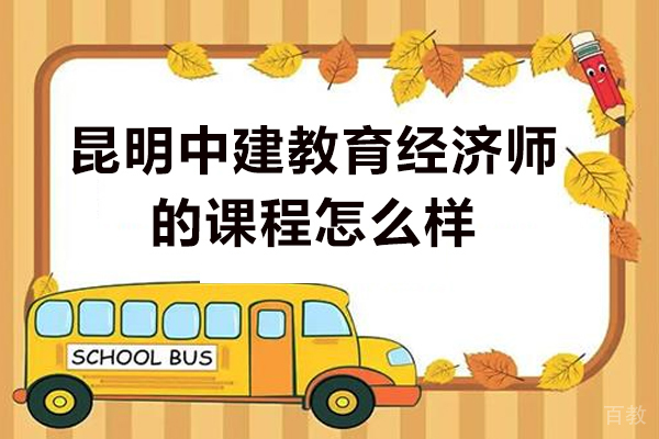 昆明中建教育经济师的课程怎么样