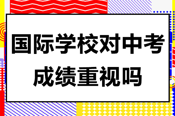 国际学校对中考成绩重视吗