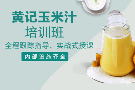 贵阳黄记玉米汁培训班