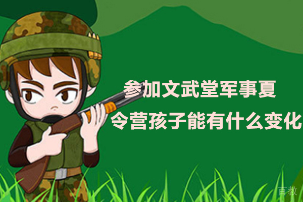 参加文武堂军事夏令营孩子能有什么变化?