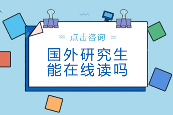 上海学历教育-国外研究生能在线读吗
