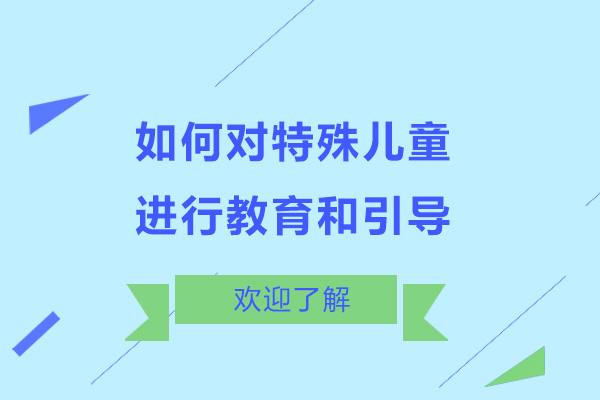 如何對特殊兒童進(jìn)行教育和引導(dǎo)