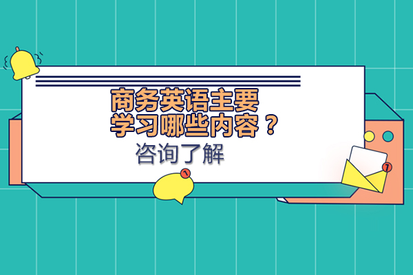 商务英语主要学习哪些内容？