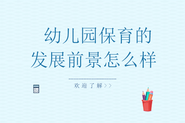 幼儿园保育的发展前景怎么样？
