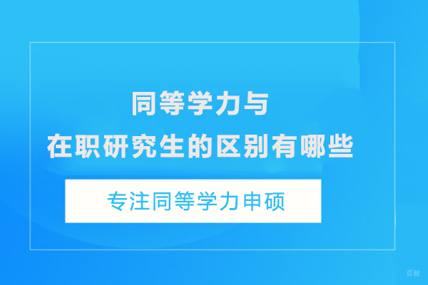 同等学力与在职研究生的区别有哪些