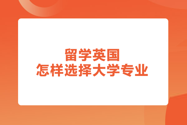 留學(xué)英國(guó)怎樣選擇大學(xué)專業(yè)