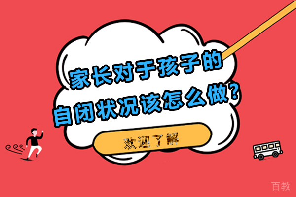 家长对于孩子的自闭状况该怎么做?