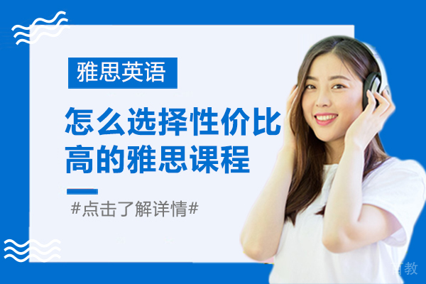 怎么选择性价比高的雅思课程