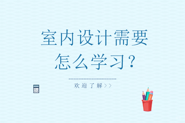 室内设计需要怎么学习？