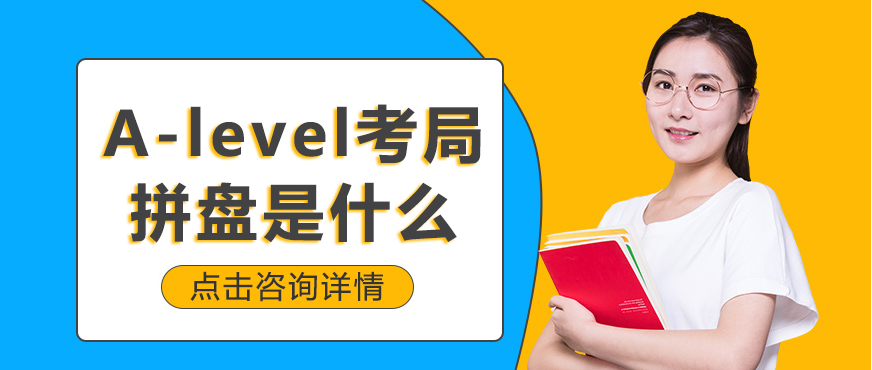 上海A-level课程-A-level考局拼盘是什么