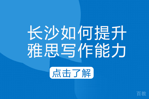 长沙雅思-长沙如何提升雅思写作能力