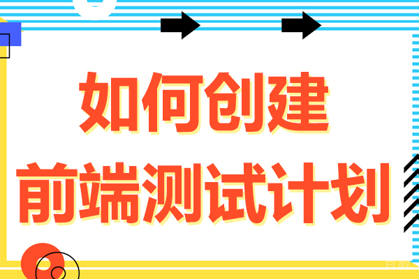 如何创建前端测试计划