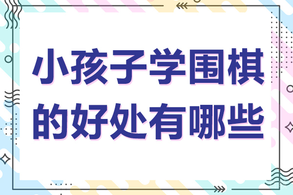 小孩子学围棋的好处有哪些